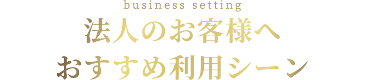 法人のお客様へ おすすめ利用シーン